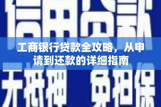 克孜勒苏柯尔克孜工商银行贷款全攻略，从申请到还款的详细指南