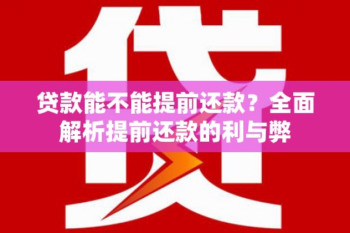 克孜勒苏柯尔克孜贷款能不能提前还款？全面解析提前还款的利与弊