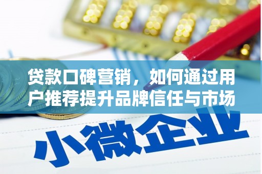 克孜勒苏柯尔克孜贷款口碑营销，如何通过用户推荐提升品牌信任与市场份额