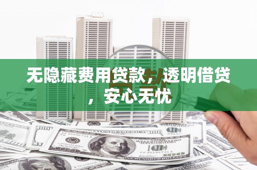 克孜勒苏柯尔克孜无隐藏费用贷款，透明借贷，安心无忧