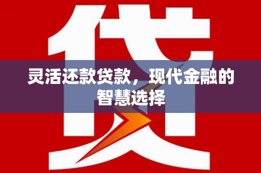 克孜勒苏柯尔克孜灵活还款贷款，现代金融的智慧选择