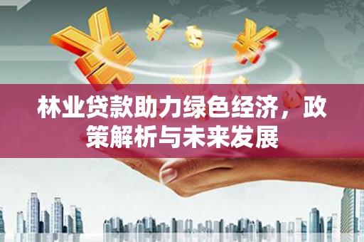 克孜勒苏柯尔克孜林业贷款助力绿色经济，政策解析与未来发展