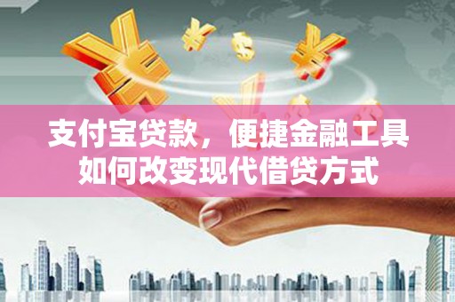 克孜勒苏柯尔克孜支付宝贷款，便捷金融工具如何改变现代借贷方式