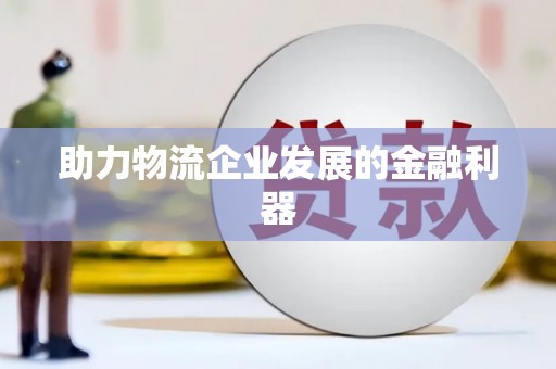 克孜勒苏柯尔克孜助力物流企业发展的金融利器