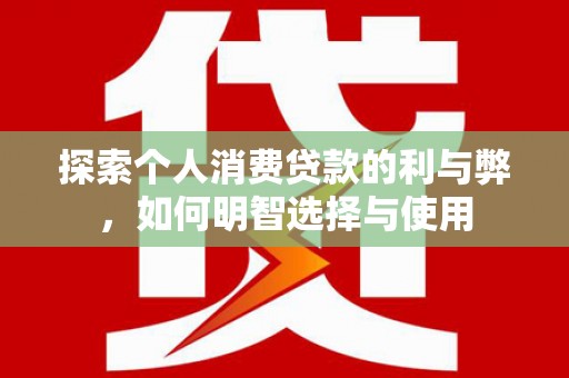 克孜勒苏柯尔克孜探索个人消费贷款的利与弊，如何明智选择与使用