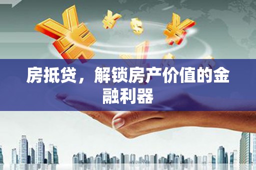 克孜勒苏柯尔克孜房抵贷，解锁房产价值的金融利器
