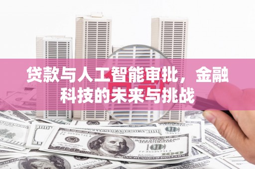 克孜勒苏柯尔克孜贷款与人工智能审批，金融科技的未来与挑战