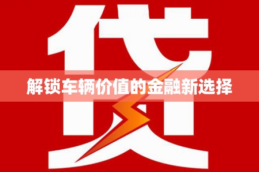 克孜勒苏柯尔克孜解锁车辆价值的金融新选择