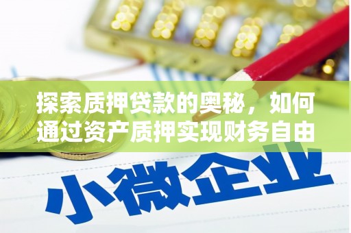 克孜勒苏柯尔克孜探索质押贷款的奥秘，如何通过资产质押实现财务自由