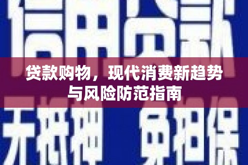 克孜勒苏柯尔克孜贷款购物，现代消费新趋势与风险防范指南