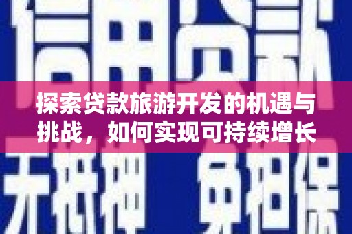 克孜勒苏柯尔克孜探索贷款旅游开发的机遇与挑战，如何实现可持续增长
