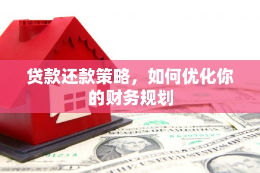 克孜勒苏柯尔克孜贷款还款策略，如何优化你的财务规划