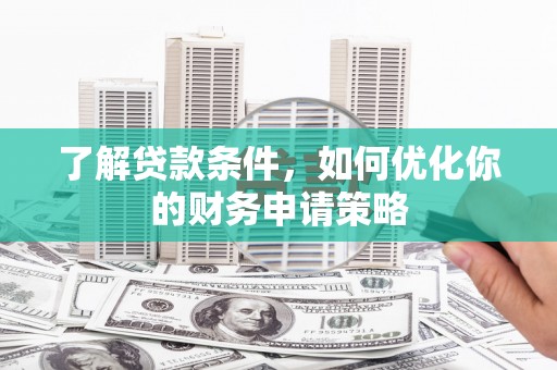 克孜勒苏柯尔克孜了解贷款条件，如何优化你的财务申请策略