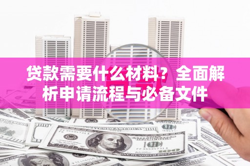 克孜勒苏柯尔克孜贷款需要什么材料？全面解析申请流程与必备文件