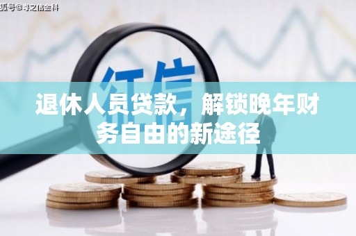克孜勒苏柯尔克孜退休人员贷款，解锁晚年财务自由的新途径