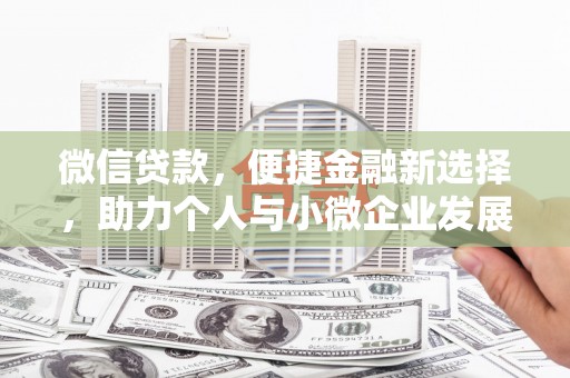 克孜勒苏柯尔克孜微信贷款，便捷金融新选择，助力个人与小微企业发展