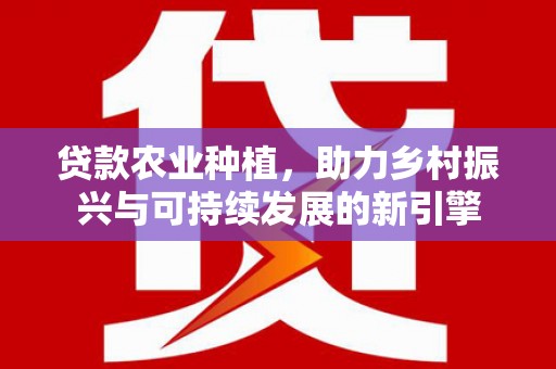 克孜勒苏柯尔克孜贷款农业种植，助力乡村振兴与可持续发展的新引擎