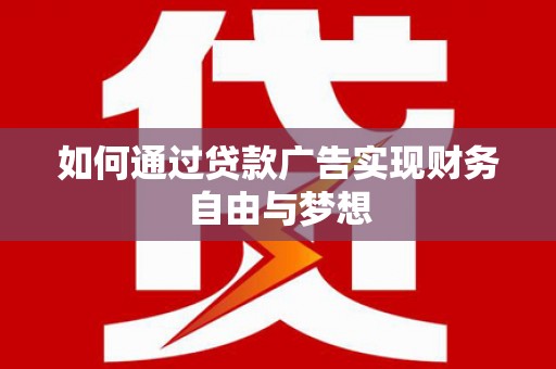 克孜勒苏柯尔克孜如何通过贷款广告实现财务自由与梦想