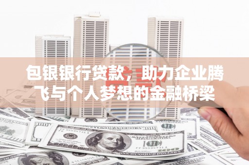 克孜勒苏柯尔克孜包银银行贷款，助力企业腾飞与个人梦想的金融桥梁