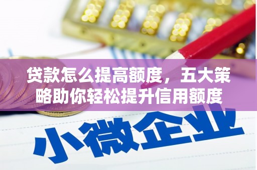 克孜勒苏柯尔克孜贷款怎么提高额度，五大策略助你轻松提升信用额度