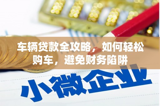 克孜勒苏柯尔克孜车辆贷款全攻略，如何轻松购车，避免财务陷阱