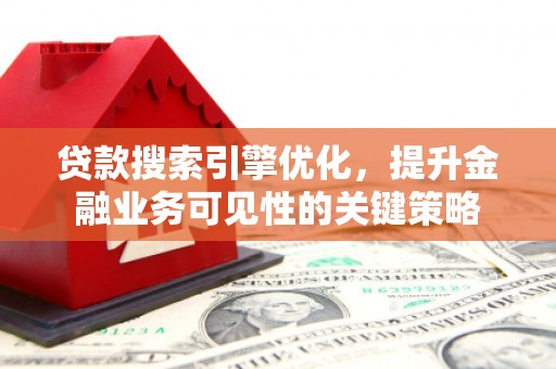 克孜勒苏柯尔克孜贷款搜索引擎优化，提升金融业务可见性的关键策略
