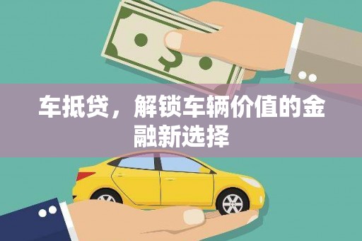 克孜勒苏柯尔克孜车抵贷，解锁车辆价值的金融新选择