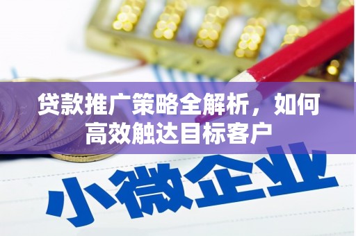 克孜勒苏柯尔克孜贷款推广策略全解析，如何高效触达目标客户