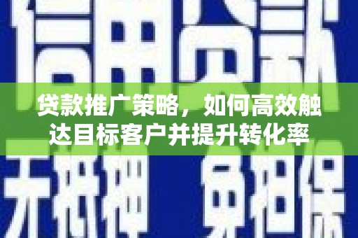 克孜勒苏柯尔克孜贷款推广策略，如何高效触达目标客户并提升转化率