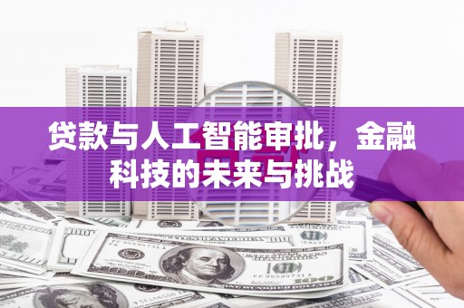 克孜勒苏柯尔克孜贷款与人工智能审批，金融科技的未来与挑战