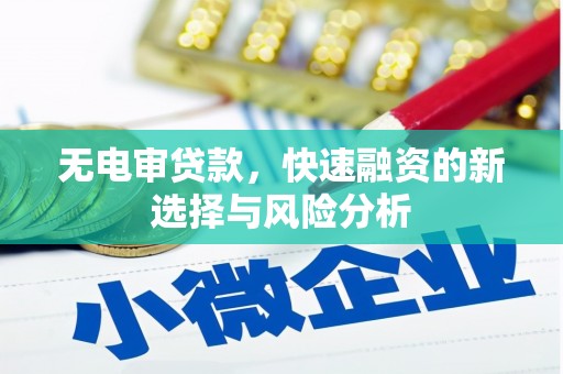 克孜勒苏柯尔克孜无电审贷款，快速融资的新选择与风险分析