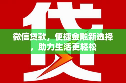 克孜勒苏柯尔克孜微信贷款，便捷金融新选择，助力生活更轻松