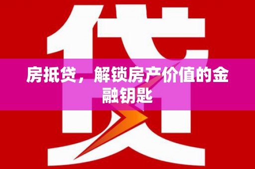 克孜勒苏柯尔克孜房抵贷，解锁房产价值的金融钥匙