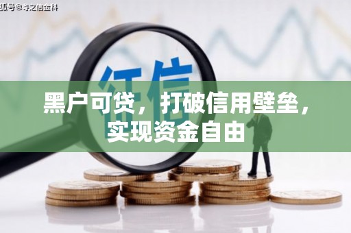克孜勒苏柯尔克孜黑户可贷，打破信用壁垒，实现资金自由