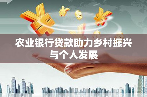 克孜勒苏柯尔克孜农业银行贷款助力乡村振兴与个人发展