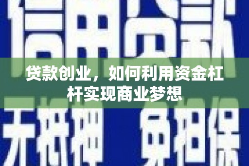 克孜勒苏柯尔克孜贷款创业，如何利用资金杠杆实现商业梦想