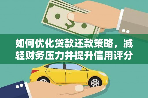 克孜勒苏柯尔克孜如何优化贷款还款策略，减轻财务压力并提升信用评分