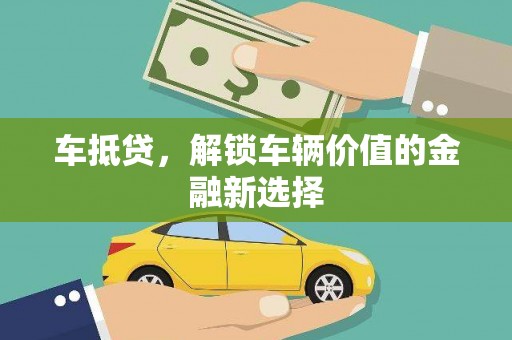克孜勒苏柯尔克孜车抵贷，解锁车辆价值的金融新选择