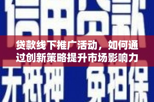 克孜勒苏柯尔克孜贷款线下推广活动，如何通过创新策略提升市场影响力