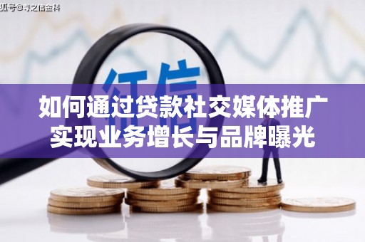 克孜勒苏柯尔克孜如何通过贷款社交媒体推广实现业务增长与品牌曝光
