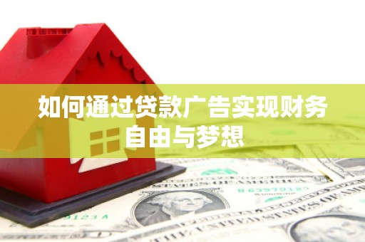 克孜勒苏柯尔克孜如何通过贷款广告实现财务自由与梦想