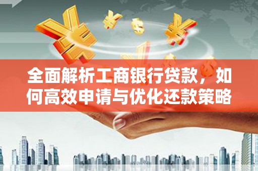 克孜勒苏柯尔克孜全面解析工商银行贷款，如何高效申请与优化还款策略