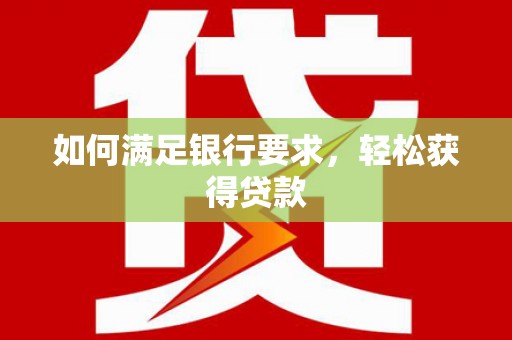 克孜勒苏柯尔克孜如何满足银行要求，轻松获得贷款