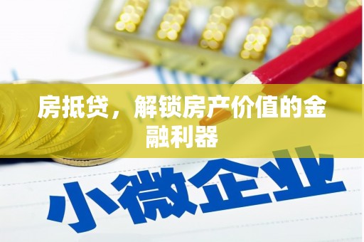 克孜勒苏柯尔克孜房抵贷，解锁房产价值的金融利器