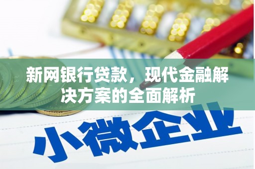 克孜勒苏柯尔克孜新网银行贷款，现代金融解决方案的全面解析