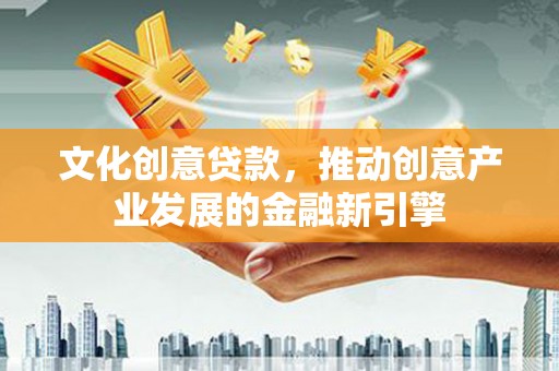 克孜勒苏柯尔克孜文化创意贷款，推动创意产业发展的金融新引擎