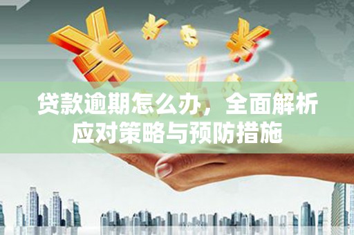 克孜勒苏柯尔克孜贷款逾期怎么办，全面解析应对策略与预防措施