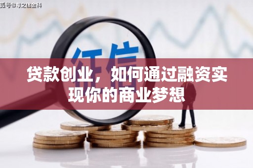 克孜勒苏柯尔克孜贷款创业，如何通过融资实现你的商业梦想