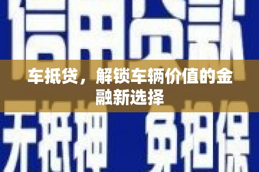 克孜勒苏柯尔克孜车抵贷，解锁车辆价值的金融新选择
