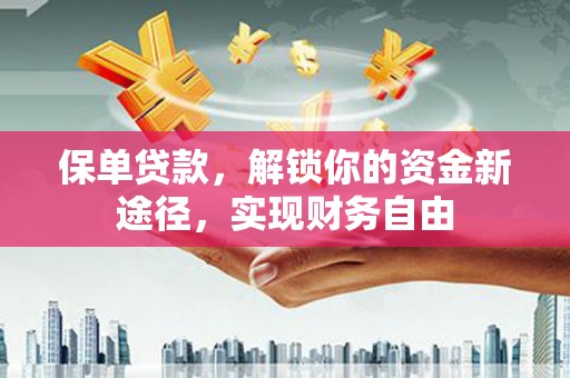 克孜勒苏柯尔克孜保单贷款，解锁你的资金新途径，实现财务自由